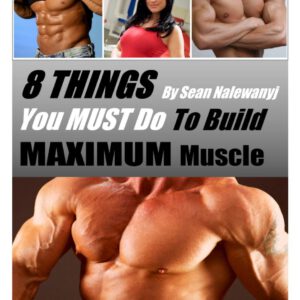 8 Things You Must Do to Build Maximum Muscle